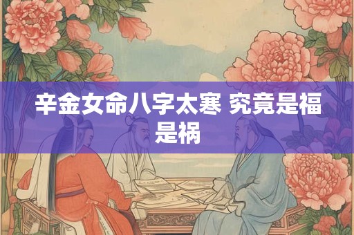 辛金女命八字太寒 究竟是福是祸