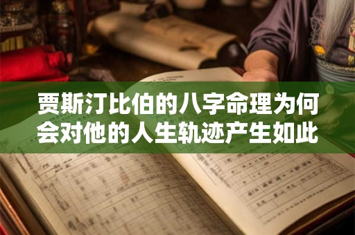 贾斯汀比伯的八字命理为何会对他的人生轨迹产生如此大的影响