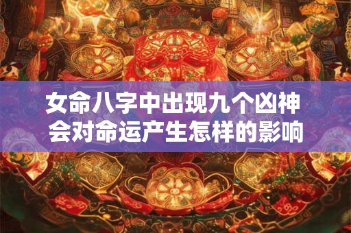 女命八字中出现九个凶神 会对命运产生怎样的影响