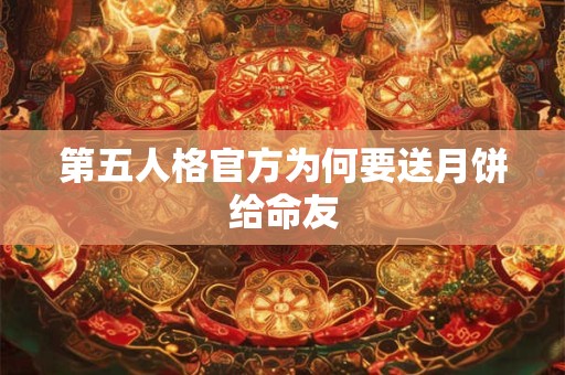 第五人格官方为何要送月饼给命友