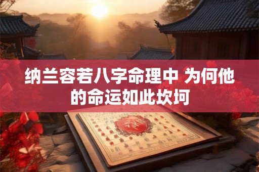 纳兰容若八字命理中 为何他的命运如此坎坷