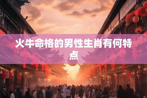 火牛命格的男性生肖有何特点
