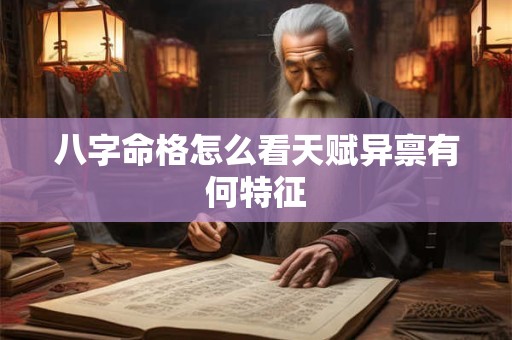 八字命格怎么看天赋异禀有何特征