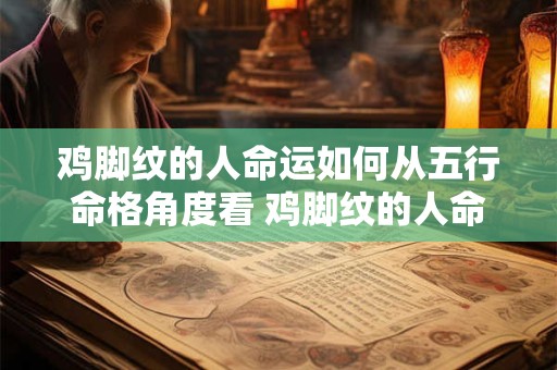 鸡脚纹的人命运如何从五行命格角度看 鸡脚纹的人命运如何