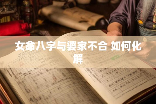 女命八字与婆家不合 如何化解