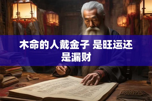 木命的人戴金子 是旺运还是漏财