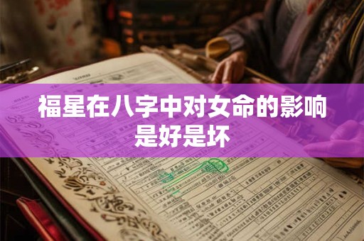 福星在八字中对女命的影响是好是坏