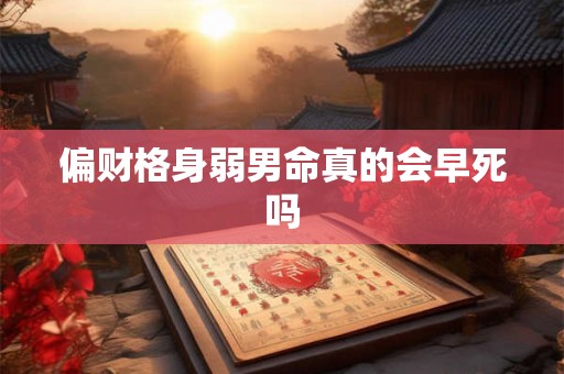 偏财格身弱男命真的会早死吗