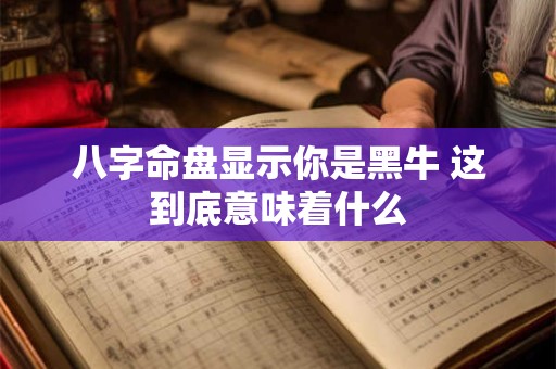 八字命盘显示你是黑牛 这到底意味着什么