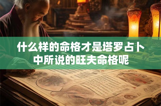 什么样的命格才是塔罗占卜中所说的旺夫命格呢