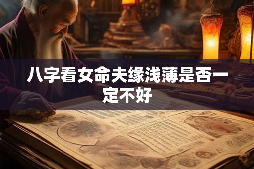 八字看女命夫缘浅薄是否一定不好