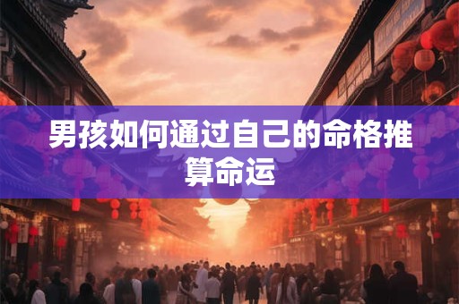 男孩如何通过自己的命格推算命运