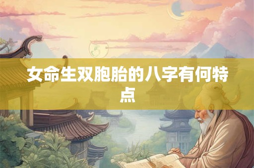 女命生双胞胎的八字有何特点