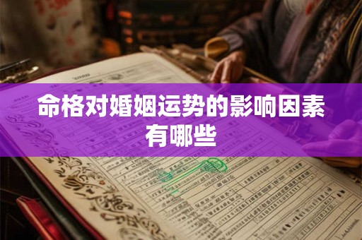 命格对婚姻运势的影响因素有哪些