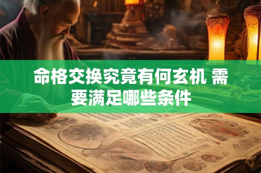 命格交换究竟有何玄机 需要满足哪些条件