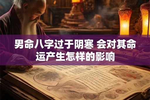 男命八字过于阴寒 会对其命运产生怎样的影响
