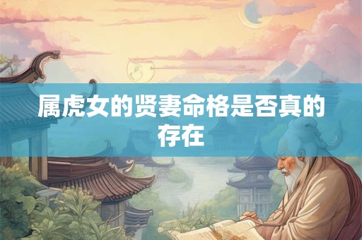 属虎女的贤妻命格是否真的存在