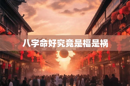 八字命好究竟是福是祸