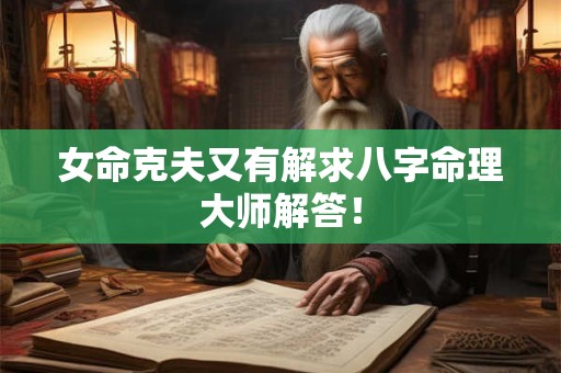 女命克夫又有解求八字命理大师解答！