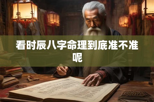 看时辰八字命理到底准不准呢