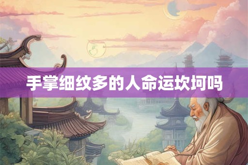 手掌细纹多的人命运坎坷吗