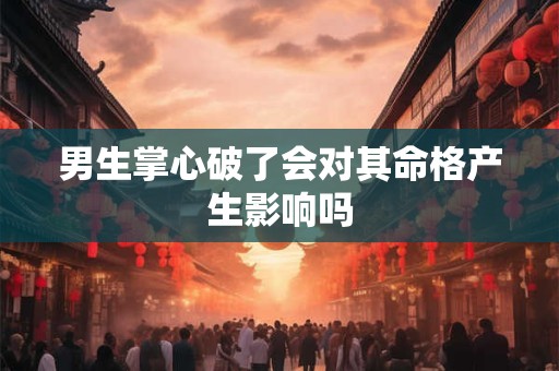 男生掌心破了会对其命格产生影响吗
