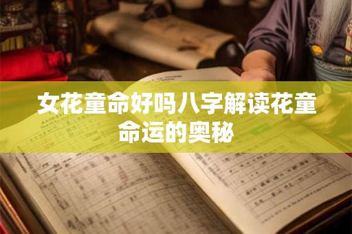 女花童命好吗八字解读花童命运的奥秘