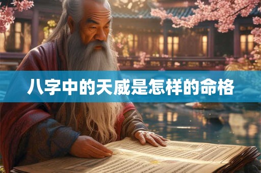 八字中的天威是怎样的命格