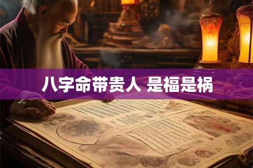 八字命带贵人 是福是祸