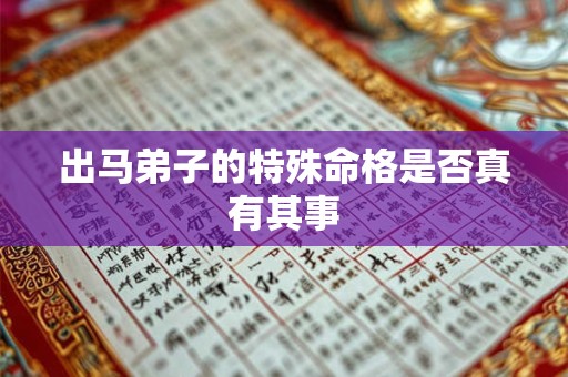 出马弟子的特殊命格是否真有其事