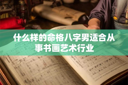 什么样的命格八字男适合从事书画艺术行业