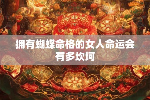 拥有蝴蝶命格的女人命运会有多坎坷