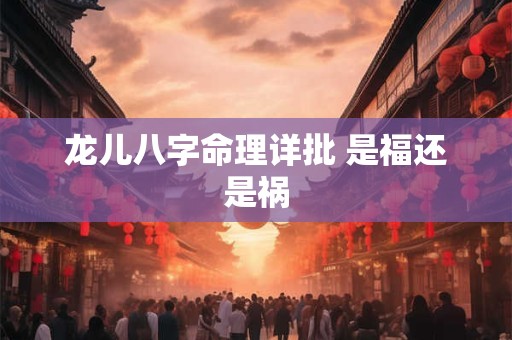 龙儿八字命理详批 是福还是祸