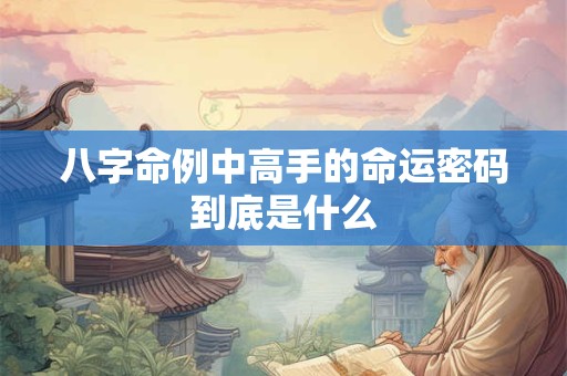 八字命例中高手的命运密码到底是什么