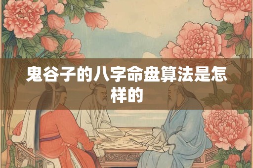 鬼谷子的八字命盘算法是怎样的