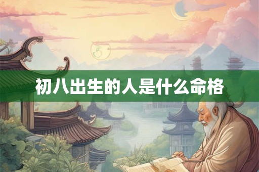 初八出生的人是什么命格