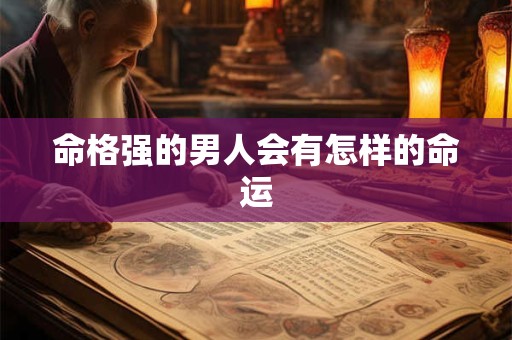 命格强的男人会有怎样的命运
