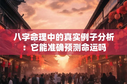 八字命理中的真实例子分析：它能准确预测命运吗