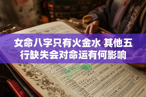 女命八字只有火金水 其他五行缺失会对命运有何影响