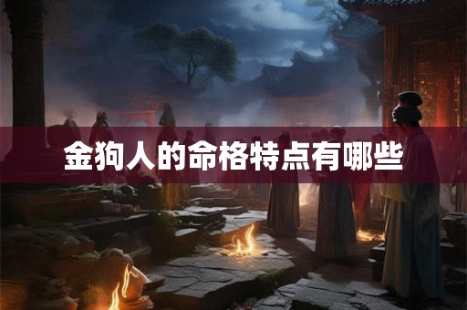 金狗人的命格特点有哪些