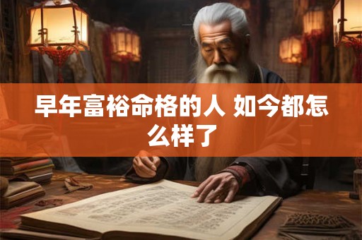 早年富裕命格的人 如今都怎么样了