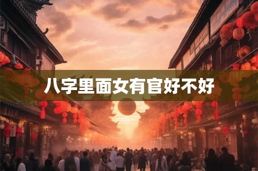 八字里面女有官好不好
