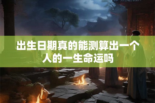 出生日期真的能测算出一个人的一生命运吗