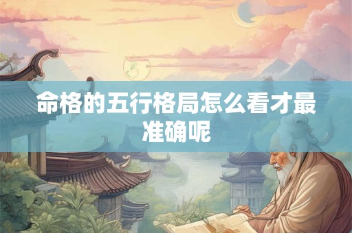 命格的五行格局怎么看才最准确呢