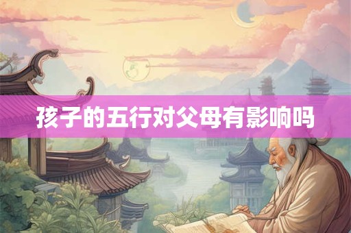 孩子的五行对父母有影响吗