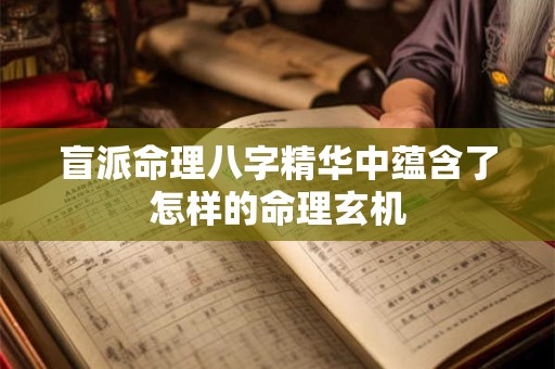 盲派命理八字精华中蕴含了怎样的命理玄机