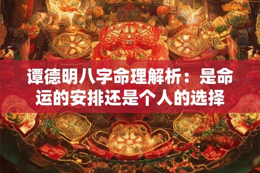 谭德明八字命理解析：是命运的安排还是个人的选择