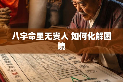 八字命里无贵人 如何化解困境