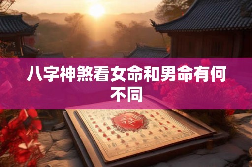 八字神煞看女命和男命有何不同
