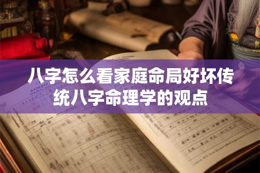 八字怎么看家庭命局好坏传统八字命理学的观点
